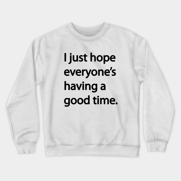 I just hope everyone’s having a good time Crewneck Sweatshirt by PMK-PODCAST